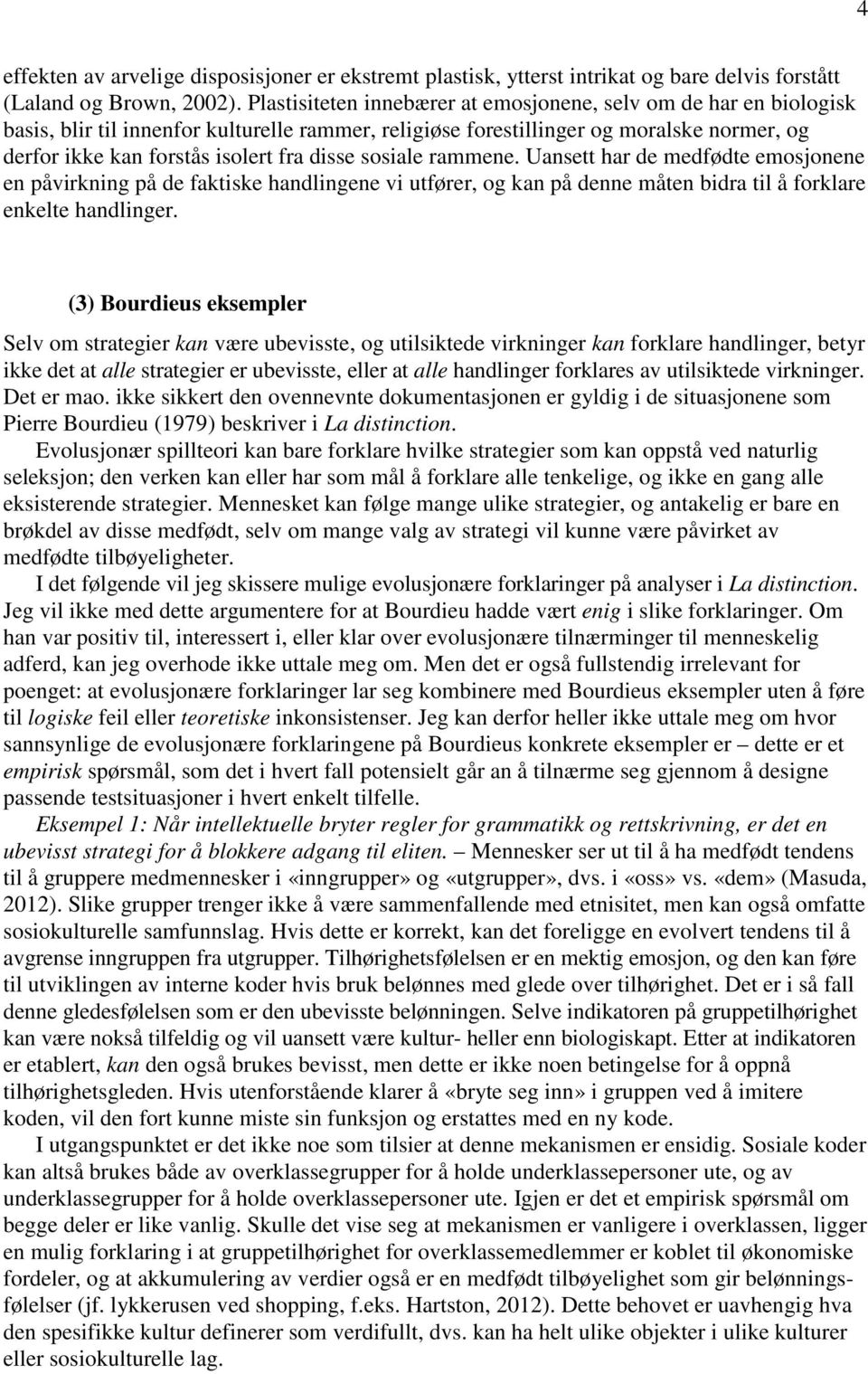 disse sosiale rammene. Uansett har de medfødte emosjonene en påvirkning på de faktiske handlingene vi utfører, og kan på denne måten bidra til å forklare enkelte handlinger.