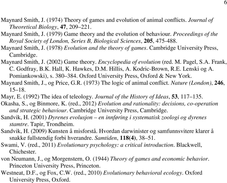 Maynard Smith, J. (2002) Game theory. Encyclopedia of evolution (red. M. Pagel, S.A. Frank, C. Godfray, B.K. Hall, K. Hawkes, D.M. Hillis, A. Kodric-Brown, R.E. Lenski og A. Pomiankowski), s. 380 384.