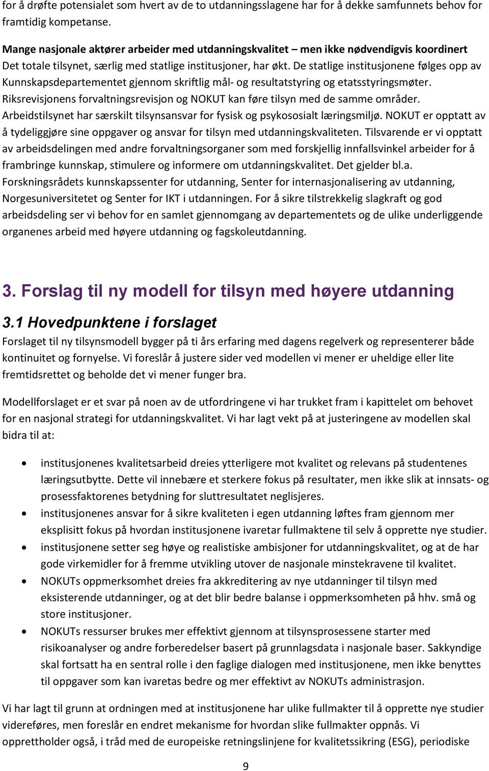 De statlige institusjonene følges opp av Kunnskapsdepartementet gjennom skriftlig mål- og resultatstyring og etatsstyringsmøter.