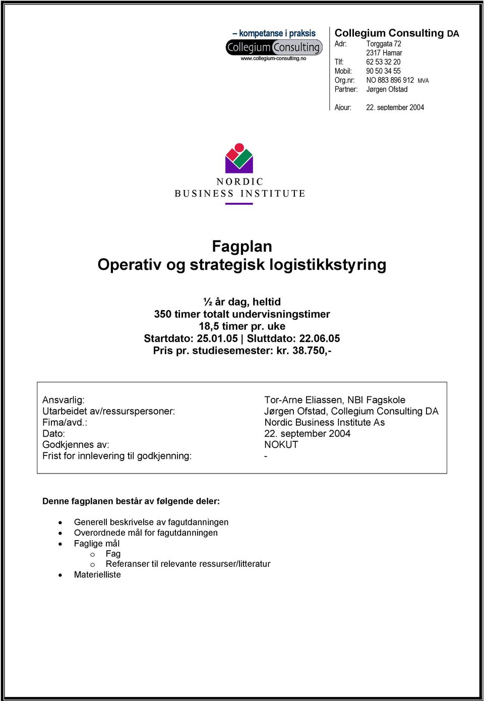 05 Sluttdato: 22.06.05 Pris pr. studiesemester: kr. 38.750,- Ansvarlig: Tor-Arne Eliassen, NBI Fagskole Utarbeidet av/ressurspersoner:, Fima/avd.: Nordic Business Institute As Dato: 22.