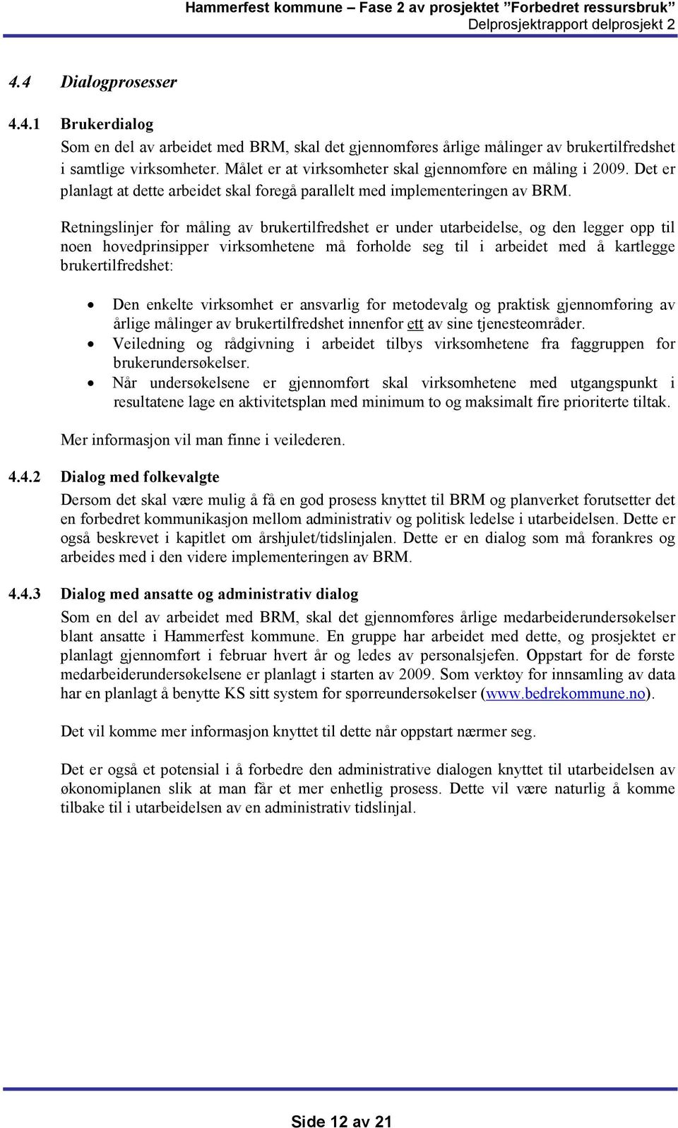 Retningslinjer for måling av brukertilfredshet er under utarbeidelse, og den legger opp til noen hovedprinsipper virksomhetene må forholde seg til i arbeidet med å kartlegge brukertilfredshet: Den