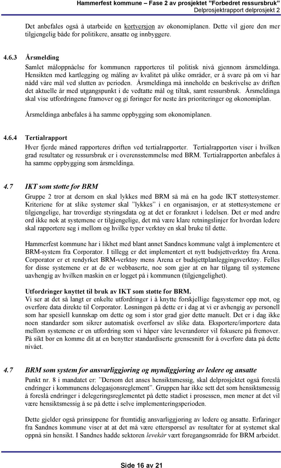 Hensikten med kartlegging og måling av kvalitet på ulike områder, er å svare på om vi har nådd våre mål ved slutten av perioden.