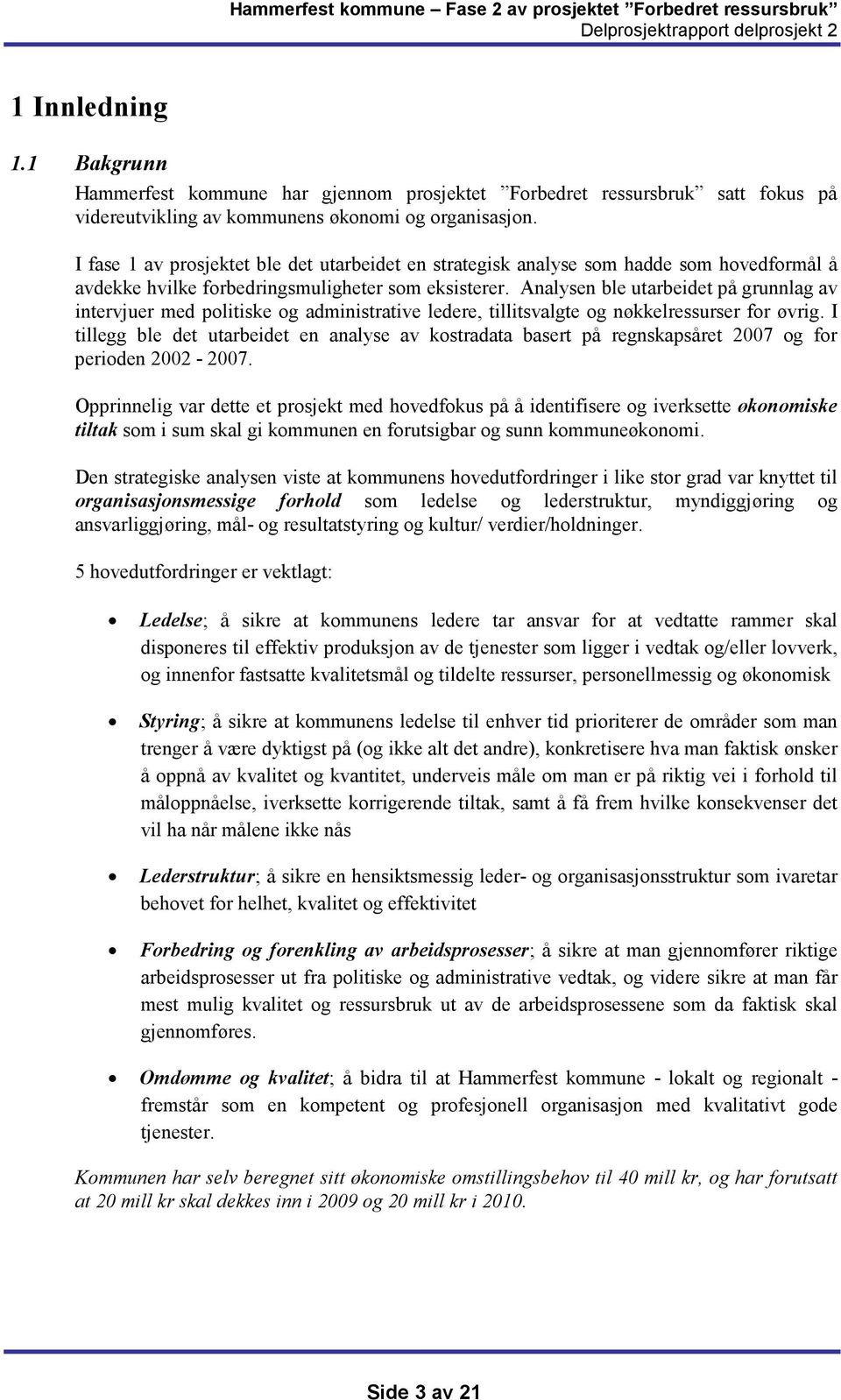 Analysen ble utarbeidet på grunnlag av intervjuer med politiske og administrative ledere, tillitsvalgte og nøkkelressurser for øvrig.