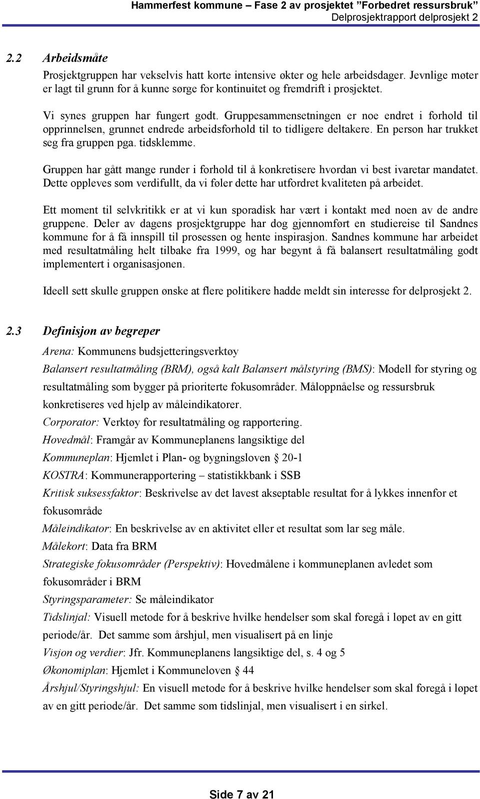 tidsklemme. Gruppen har gått mange runder i forhold til å konkretisere hvordan vi best ivaretar mandatet. Dette oppleves som verdifullt, da vi føler dette har utfordret kvaliteten på arbeidet.