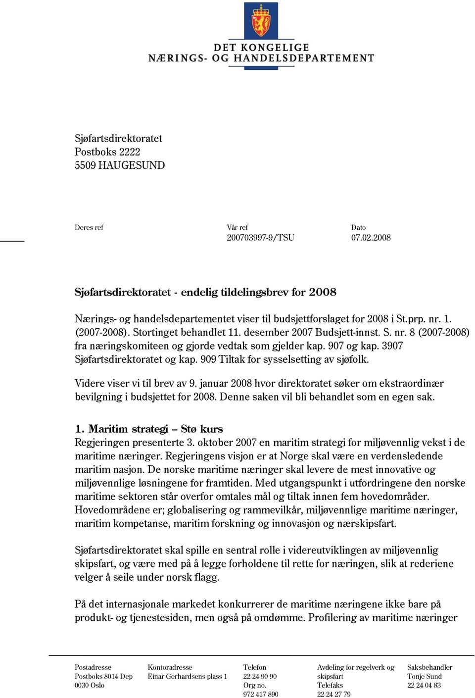 desember 2007 Budsjett-innst. S. nr. 8 (2007-2008) fra næringskomiteen og gjorde vedtak som gjelder kap. 907 og kap. 3907 Sjøfartsdirektoratet og kap. 909 Tiltak for sysselsetting av sjøfolk.