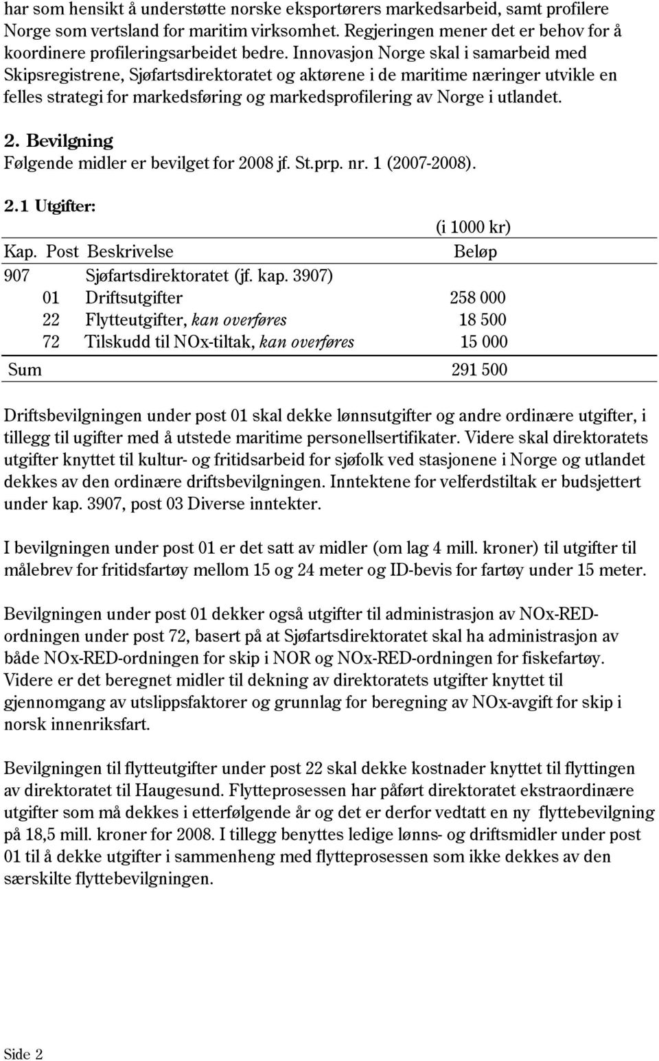 2. Bevilgning Følgende midler er bevilget for 2008 jf. St.prp. nr. 1 (2007-2008). 2.1 Utgifter: (i 1000 kr) Kap. Post Beskrivelse Beløp 907 Sjøfartsdirektoratet (jf. kap.