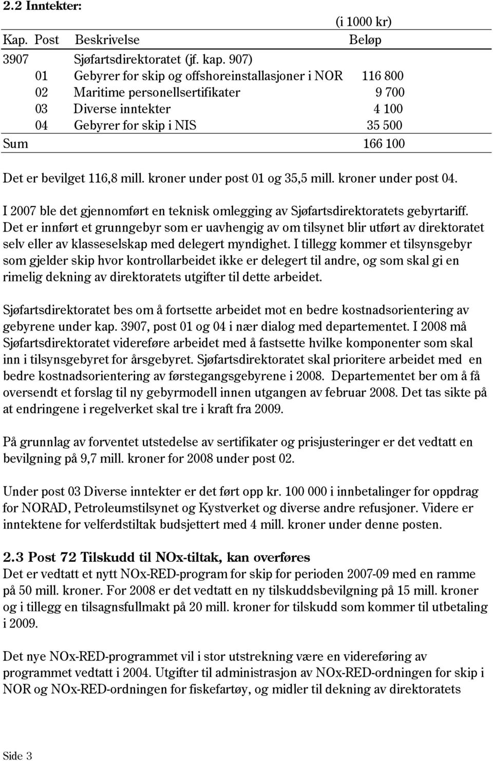 mill. kroner under post 01 og 35,5 mill. kroner under post 04. I 2007 ble det gjennomført en teknisk omlegging av Sjøfartsdirektoratets gebyrtariff.