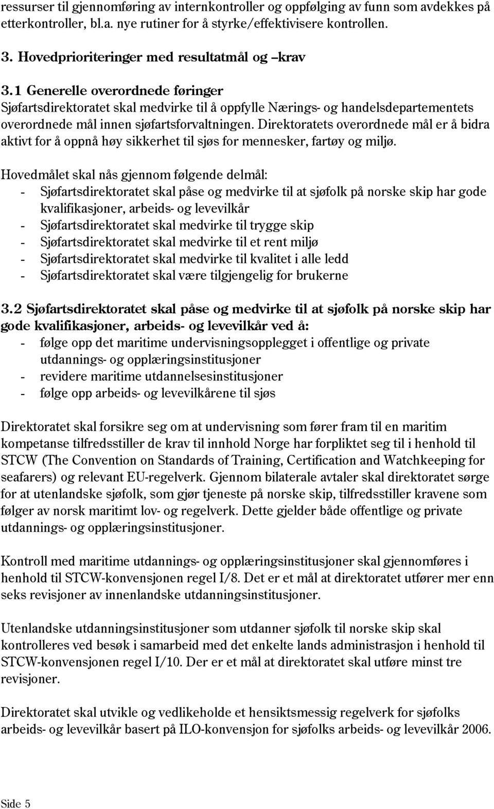 1 Generelle overordnede føringer Sjøfartsdirektoratet skal medvirke til å oppfylle Nærings- og handelsdepartementets overordnede mål innen sjøfartsforvaltningen.