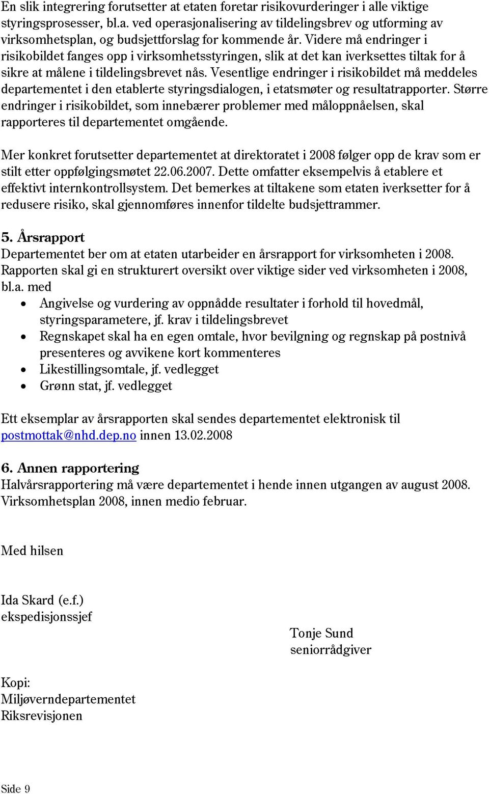 Vesentlige endringer i risikobildet må meddeles departementet i den etablerte styringsdialogen, i etatsmøter og resultatrapporter.