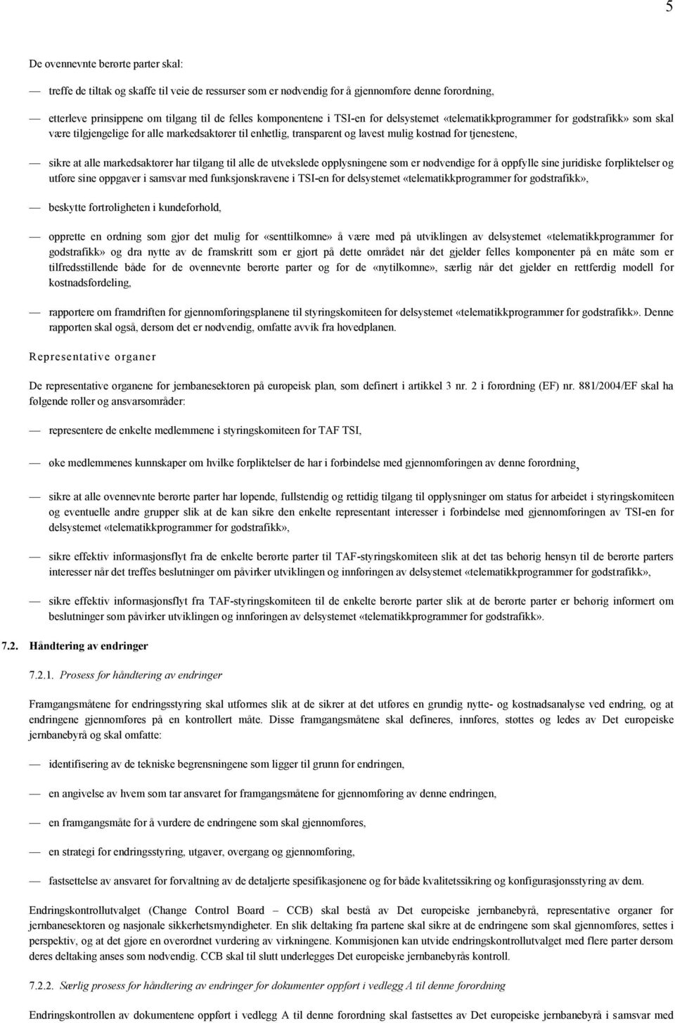 markedsaktører har tilgang til alle de utvekslede opplysningene som er nødvendige for å oppfylle sine juridiske forpliktelser og utføre sine oppgaver i samsvar med funksjonskravene i TSI-en for