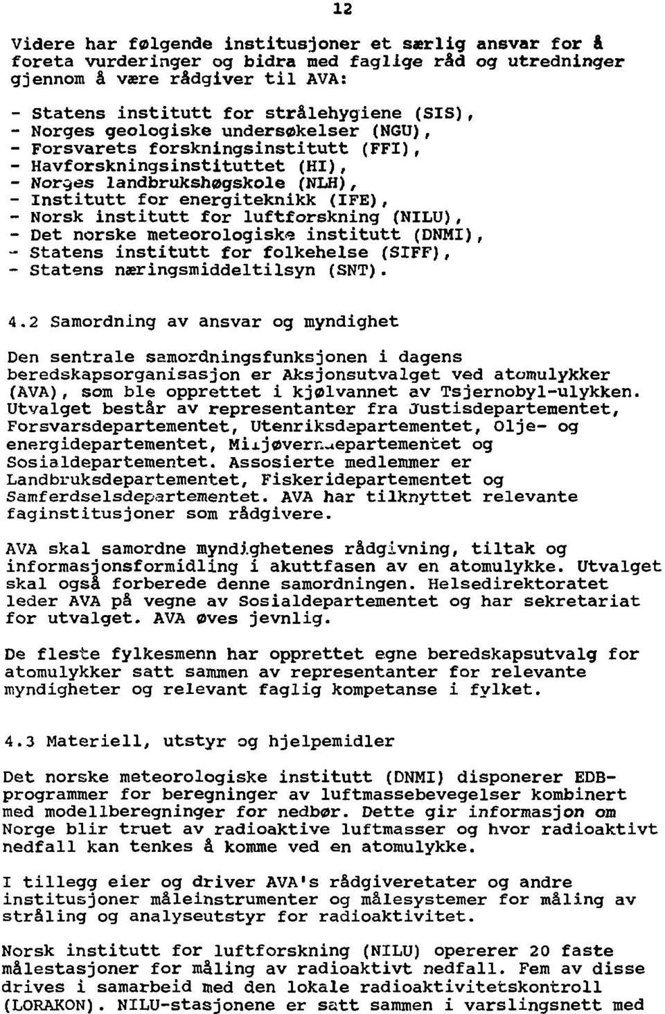 institutt for luftforskning (NILU), - Det norske meteorologiske institutt (DNMI), - Statens institutt for folkehelse (SIFF), - Statens næringsmiddeltilsyn (SNT). 4.