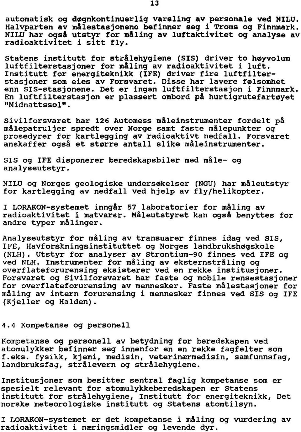 Statens institutt for strålehygiene (SIS) driver to hoyvolum luftfilterstasjoner for måling av radioaktivitet i luft.