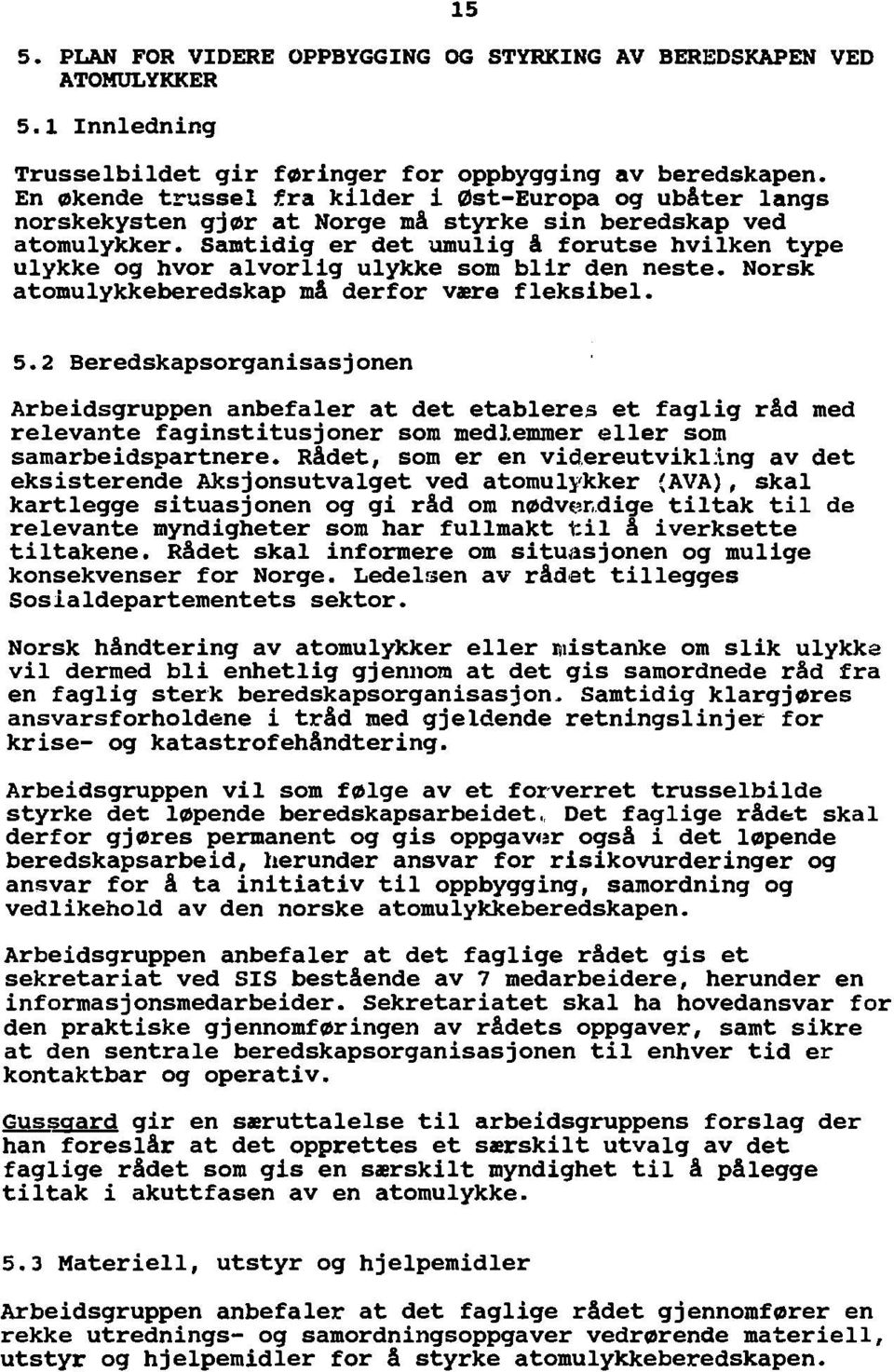 Samtidig er det umulig å forutse hvilken type ulykke og hvor alvorlig ulykke som blir den neste. Norsk atomulykkeberedskap må derfor være fleksibel. 5.