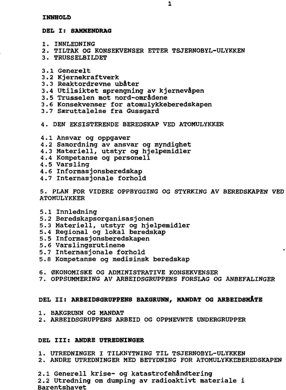 1 Ansvar og oppgåver 4.2 Samordning av ansvar og myndighet 4.3 Materiell, utstyr og hjelpemidler 4.4 Kompetanse og personell 4.5 Varsling 4.6 Informasjonsberedskap 4.7 Internasjonale forhold 5.