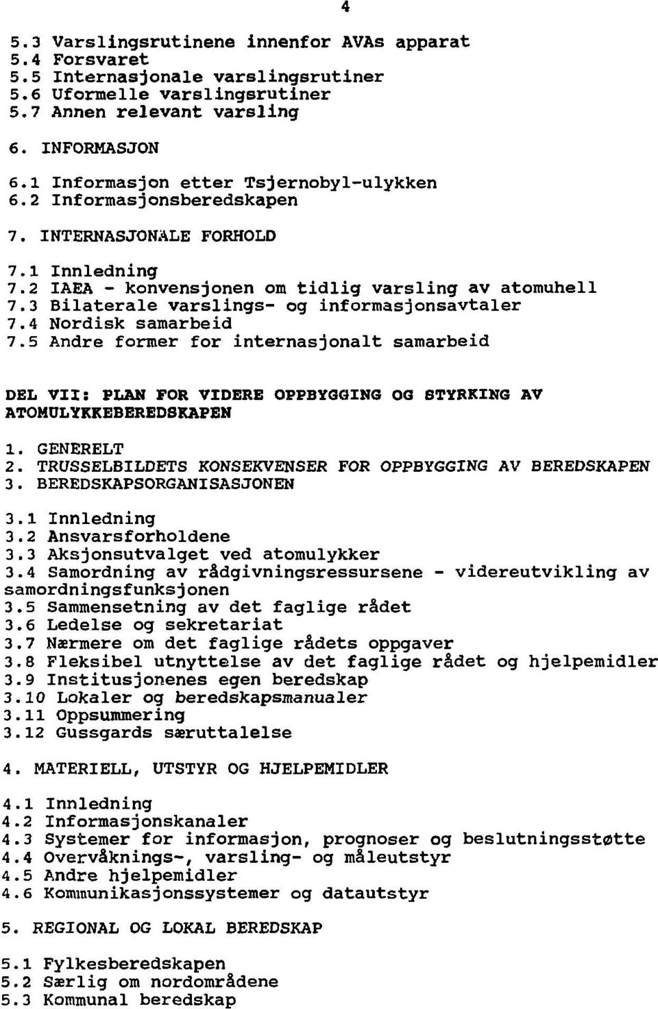 3 Bilaterale varslings- og informasjonsavtaler 7.4 Nordisk samarbeid 7.5 Andre former for internasjonalt samarbeid DEL VII: FLAN FOR VIDERE OPPBYGGING OG STYRKING AV ATOMULYKKEBEREDSKAPEN 1.