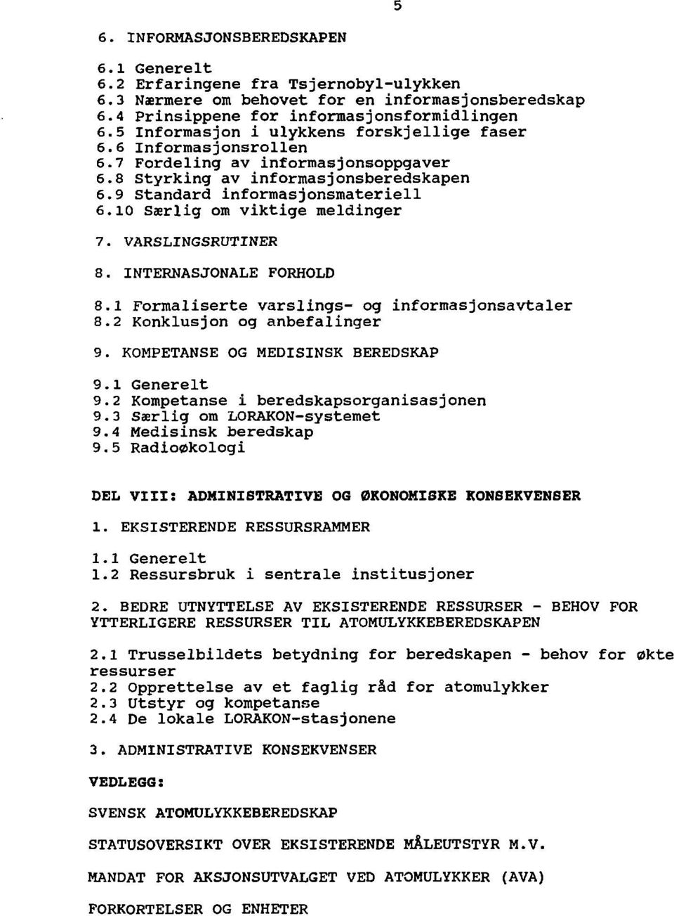 10 Særlig om viktige meldinger 7. VARSLINGSRUTINER 8. INTERNASJONALE FORHOLD 8.1 Formaliserte varslings- og informasjonsavtaler 8.2 Konklusjon og anbefalinger 9. KOMPETANSE OG MEDISINSK BEREDSKAP 9.