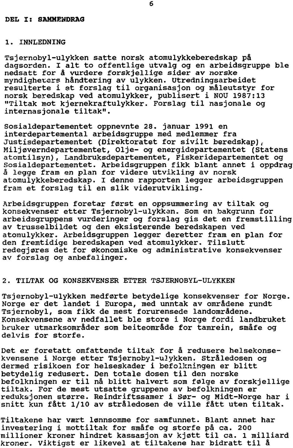 Utredningsarbeidet resulterte i st forslag til organisasjon og måleutstyr for norsk beredskap ved atomulykker, publisert i NOU 1987:13 "Tiltak mot kjernekraftulykker.