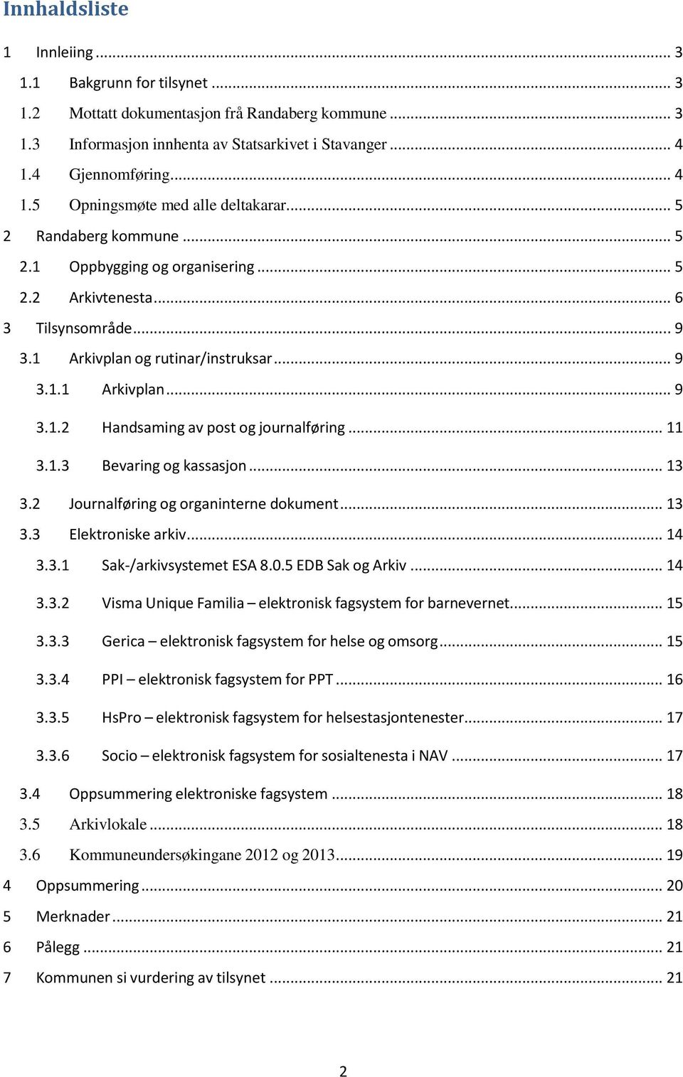 1 Arkivplan og rutinar/instruksar... 9 3.1.1 Arkivplan... 9 3.1.2 Handsaming av post og journalføring... 11 3.1.3 Bevaring og kassasjon... 13 3.2 Journalføring og organinterne dokument... 13 3.3 Elektroniske arkiv.