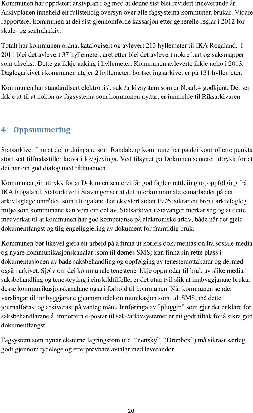 Totalt har kommunen ordna, katalogisert og avlevert 213 hyllemeter til IKA Rogaland. I 2011 blei det avlevert 37 hyllemeter, året etter blei det avlevert nokre kart og saksmapper som tilvekst.