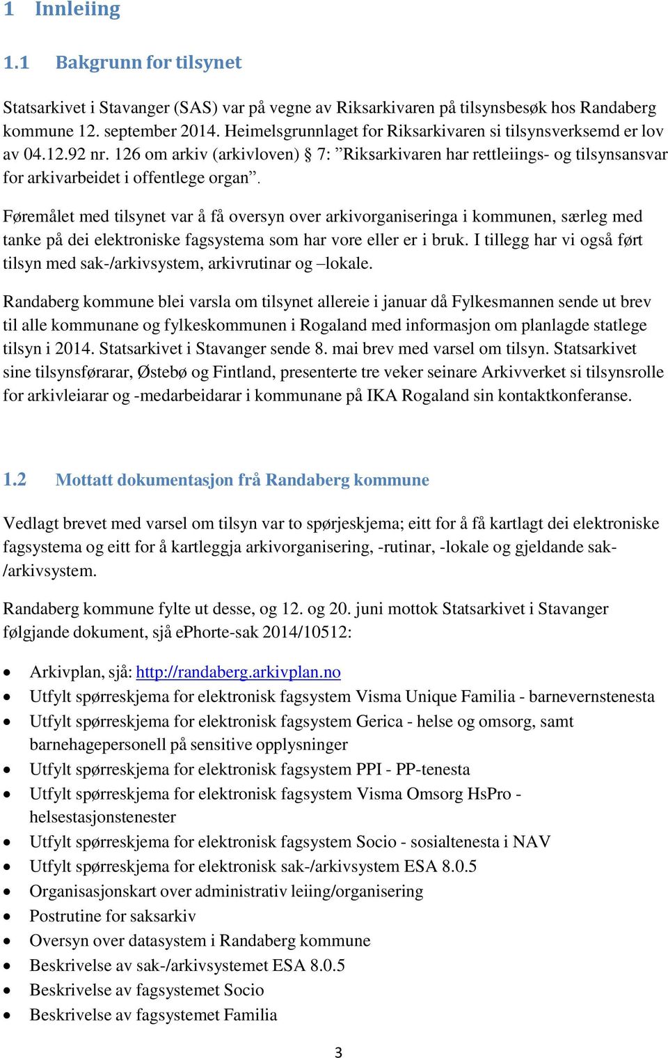 Føremålet med tilsynet var å få oversyn over arkivorganiseringa i kommunen, særleg med tanke på dei elektroniske fagsystema som har vore eller er i bruk.