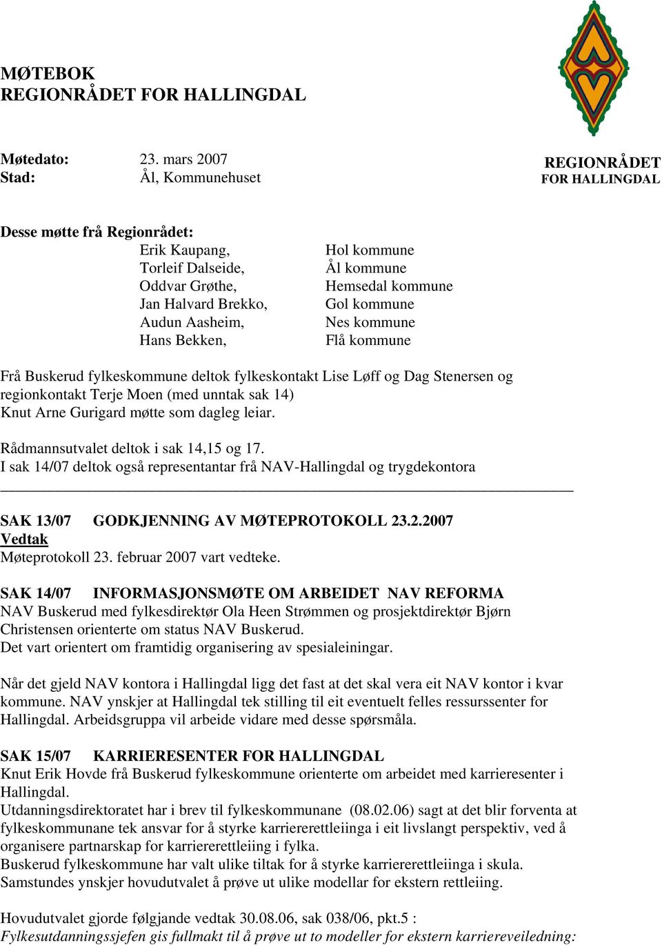 kommune Hemsedal kommune Gol kommune Nes kommune Flå kommune Frå Buskerud fylkeskommune deltok fylkeskontakt Lise Løff og Dag Stenersen og regionkontakt Terje Moen (med unntak sak 14) Knut Arne