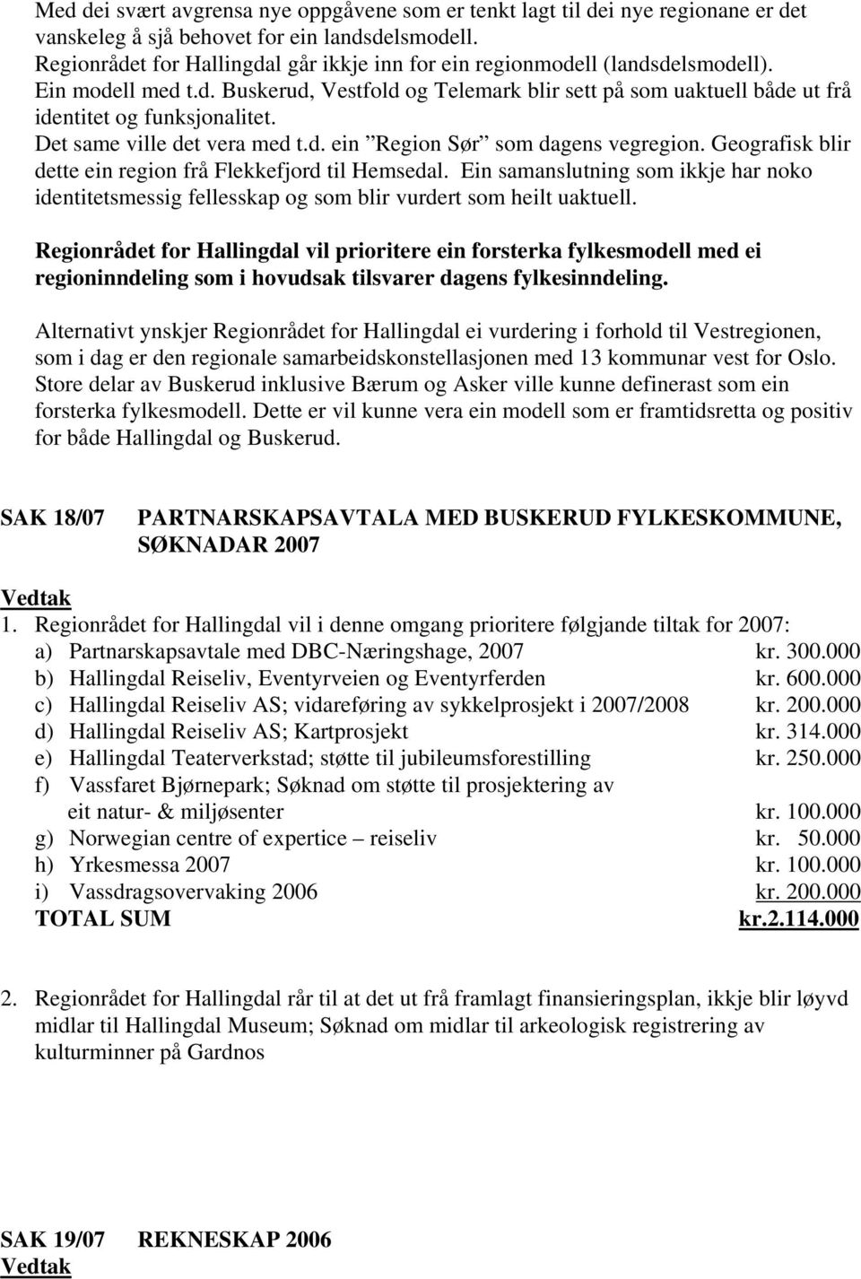 Det same ville det vera med t.d. ein Region Sør som dagens vegregion. Geografisk blir dette ein region frå Flekkefjord til Hemsedal.