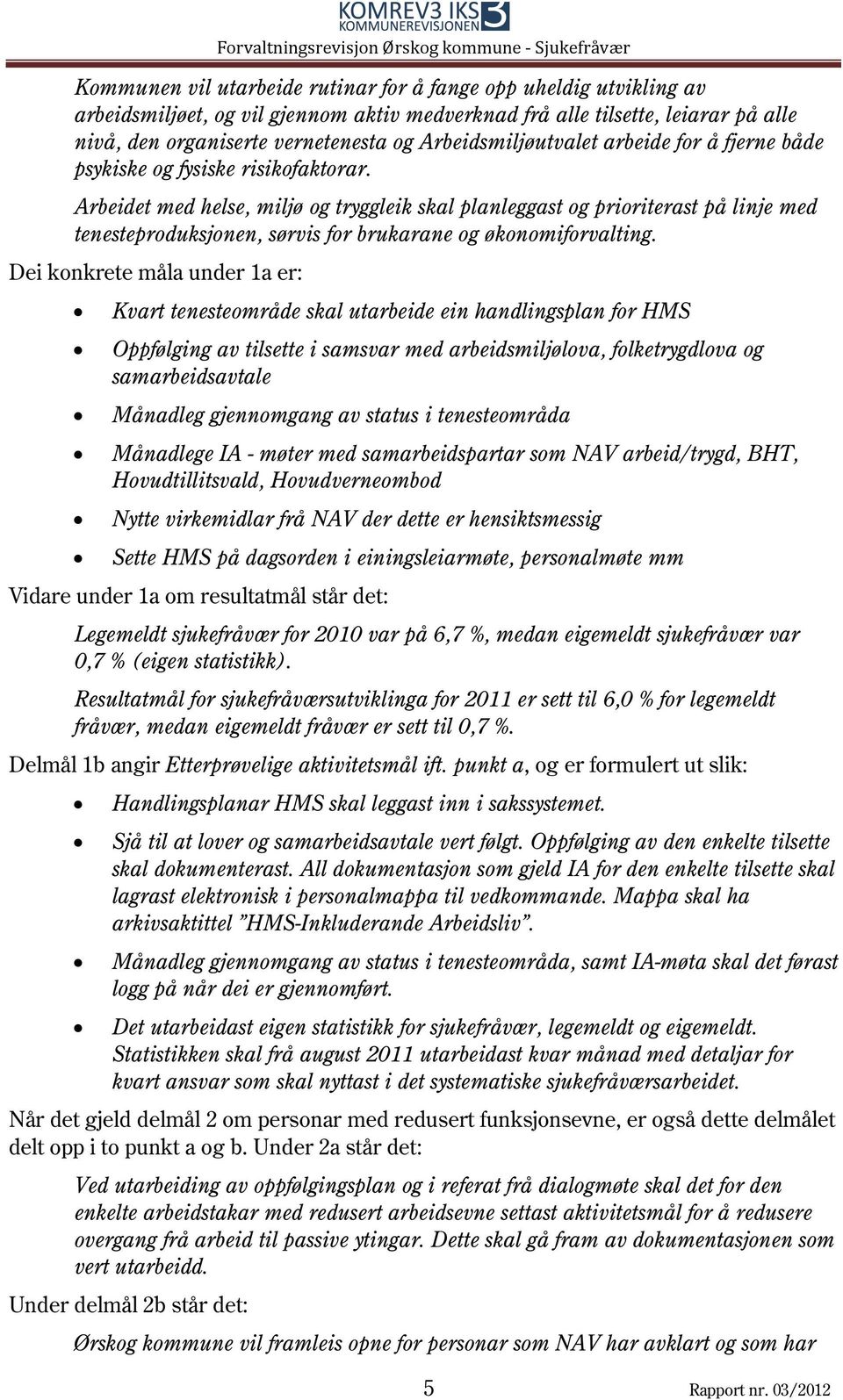 Arbeidet med helse, miljø og tryggleik skal planleggast og prioriterast på linje med tenesteproduksjonen, sørvis for brukarane og økonomiforvalting.