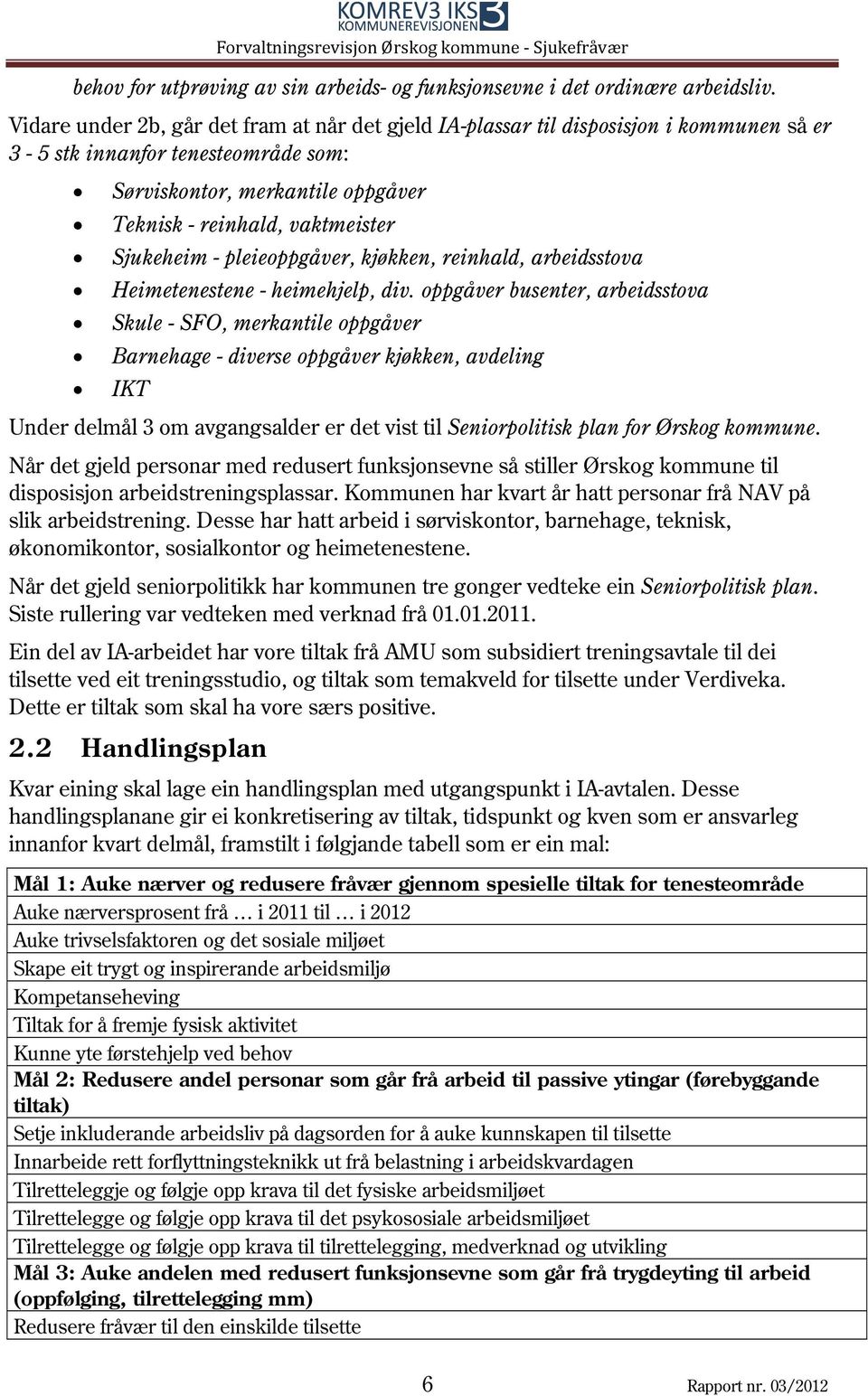 Sjukeheim - pleieoppgåver, kjøkken, reinhald, arbeidsstova Heimetenestene - heimehjelp, div.