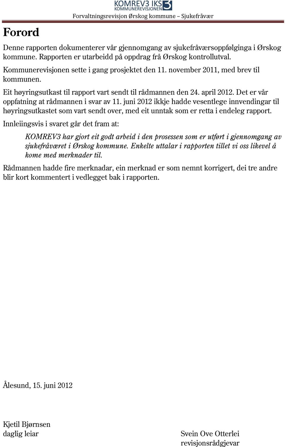 Eit høyringsutkast til rapport vart sendt til rådmannen den 24. april 2012. Det er vår oppfatning at rådmannen i svar av 11.