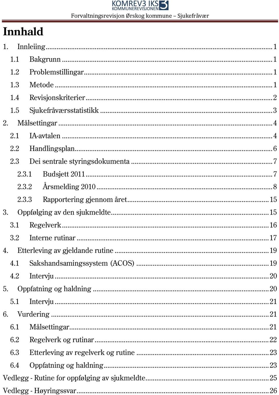 Oppfølging av den sjukmeldte... 15 3.1 Regelverk... 16 3.2 Interne rutinar... 17 4. Etterleving av gjeldande rutine... 19 4.1 Sakshandsamingssystem (ACOS)... 19 4.2 Intervju... 20 5.