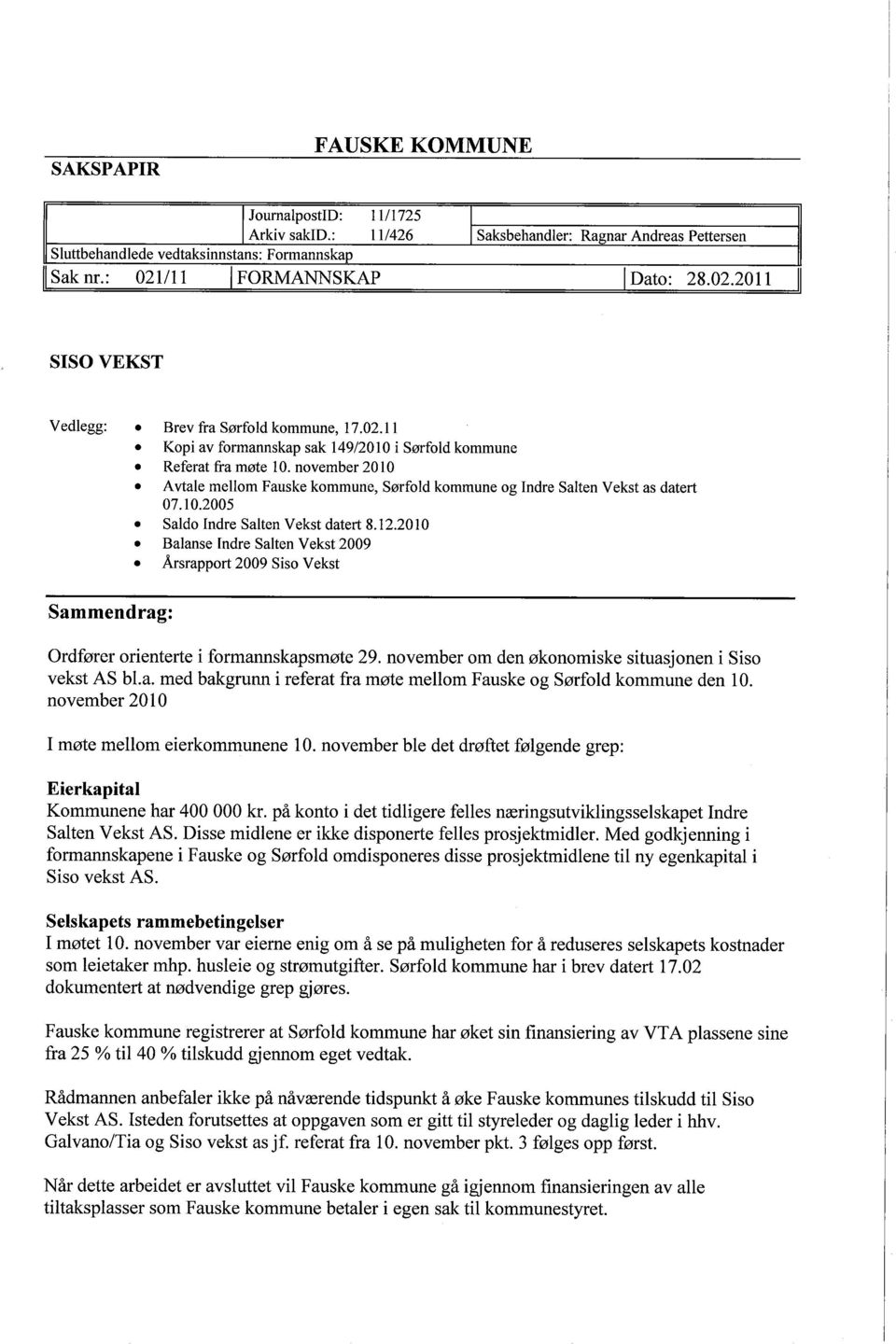 november 2010 Avtale mellom Fauske kommune, Sørfold kommune og Indre Salten Vekst as datert 07.10.2005 Saldo Indre Salten Vekst datert 8.12.2010. Balanse Indre Salten Vekst 2009 Årsrapport 2009 Siso Vekst Sammendrag: Ordfører orienterte i formannskapsmøte 29.