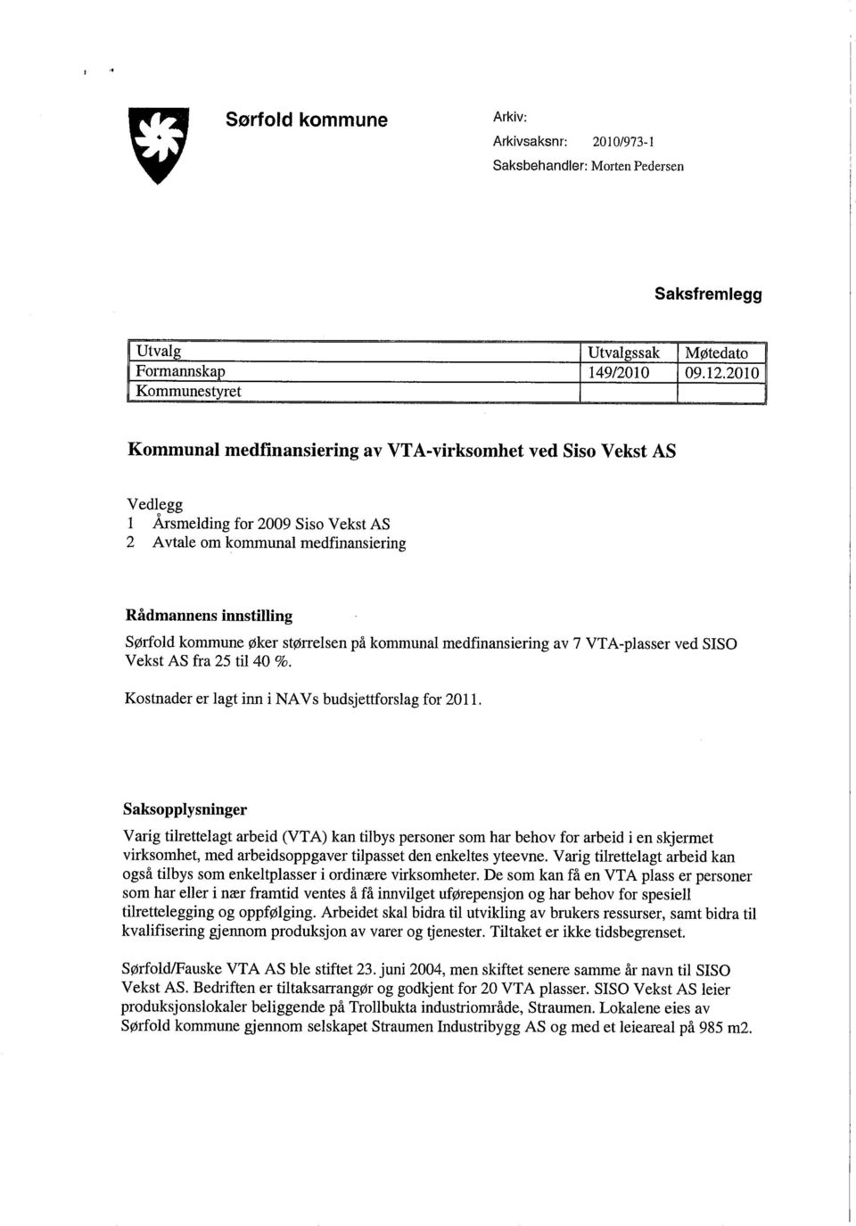 øker størrelsen på kommunal medfinansiering av 7 VTA-plasser ved SISO Vekst AS fra 25 til 40 %. Kostnader er lagt inn i NAVsbudsjettforslag for 2011.