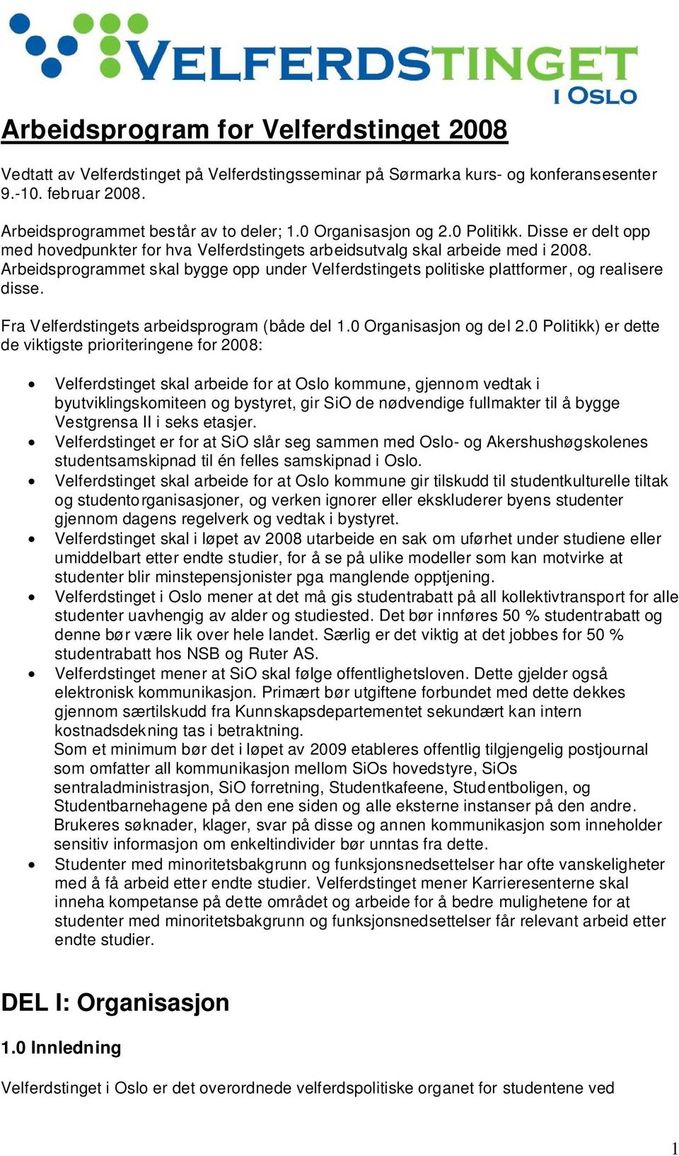 Arbeidsprogrammet skal bygge opp under Velferdstingets politiske plattformer, og realisere disse. Fra Velferdstingets arbeidsprogram (både del 1.0 Organisasjon og del 2.