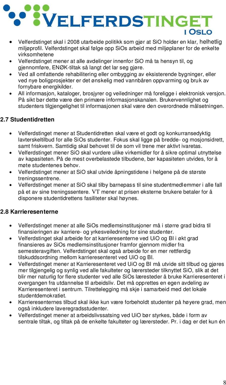 lar seg gjøre. Ved all omfattende rehabilitering eller ombygging av eksisterende bygninger, eller ved nye boligprosjekter er det ønskelig med vannbåren oppvarming og bruk av fornybare energikilder.