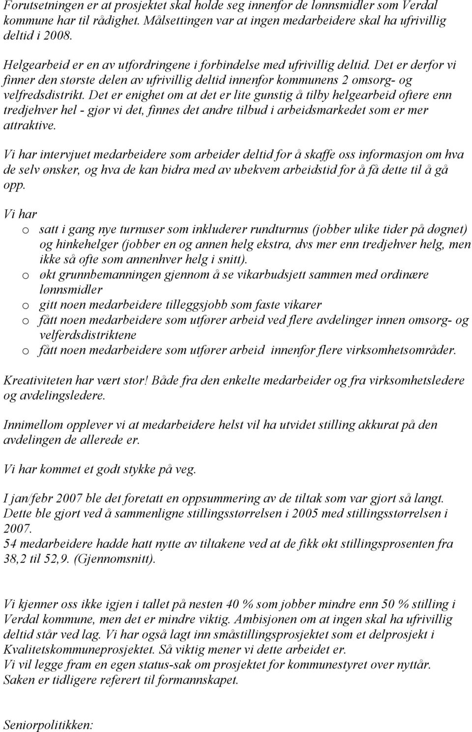 Det er enighet om at det er lite gunstig å tilby helgearbeid oftere enn tredjehver hel - gjør vi det, finnes det andre tilbud i arbeidsmarkedet som er mer attraktive.