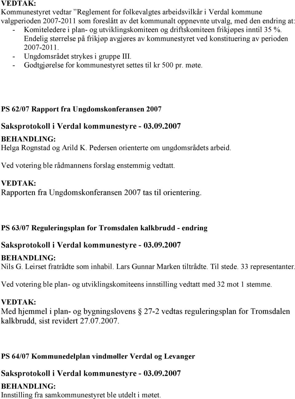 - Godtgjørelse for kommunestyret settes til kr 500 pr. møte. PS 62/07 Rapport fra Ungdomskonferansen 2007 Helga Rognstad og Arild K. Pedersen orienterte om ungdomsrådets arbeid.