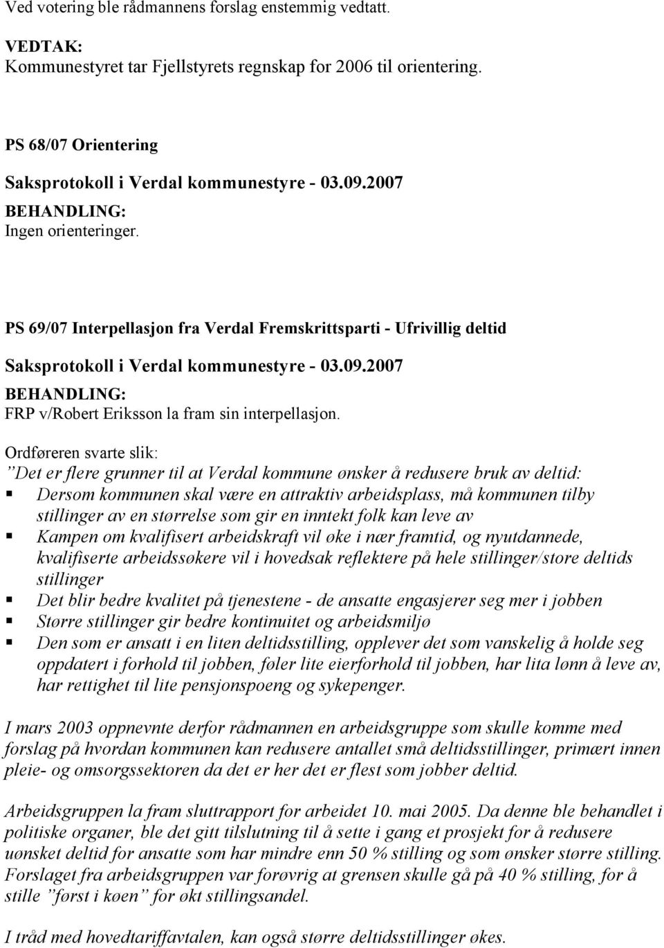 Ordføreren svarte slik: Det er flere grunner til at Verdal kommune ønsker å redusere bruk av deltid: Dersom kommunen skal være en attraktiv arbeidsplass, må kommunen tilby stillinger av en størrelse