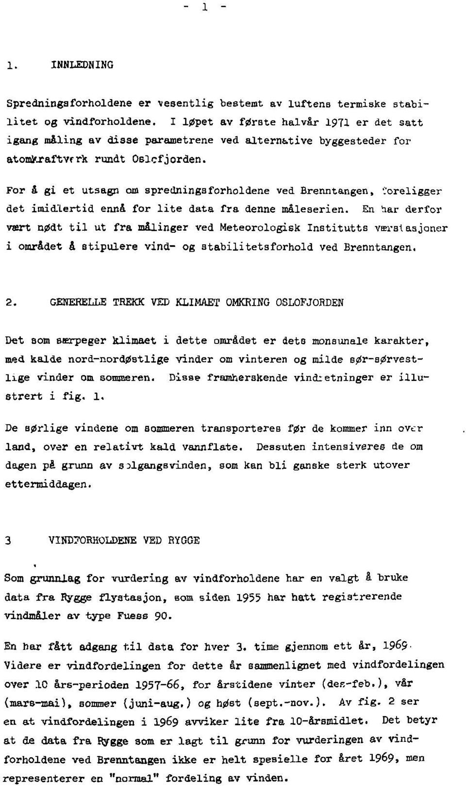 For å gi et utsagn om spredningsforholdene ved Brenntangen, '^oreligger det imidlertid ennå for lite data fra denne måleserien.