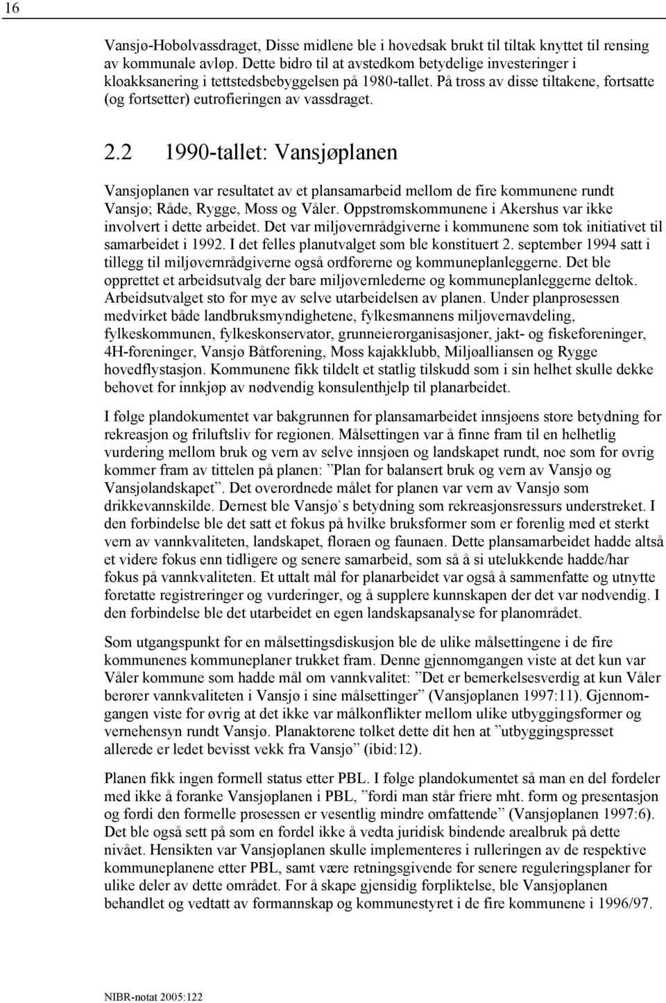 2 1990-tallet: Vansjøplanen Vansjøplanen var resultatet av et plansamarbeid mellom de fire kommunene rundt Vansjø; Råde, Rygge, Moss og Våler.