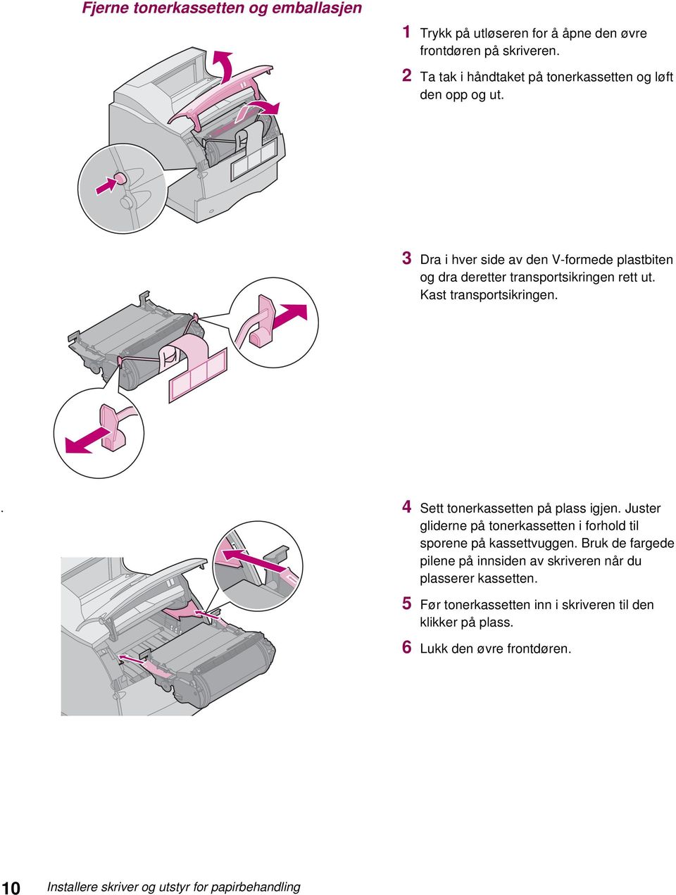 Kast transportsikringen.. 4 Sett tonerkassetten på plass igjen. Juster gliderne på tonerkassetten i forhold til sporene på kassettvuggen.