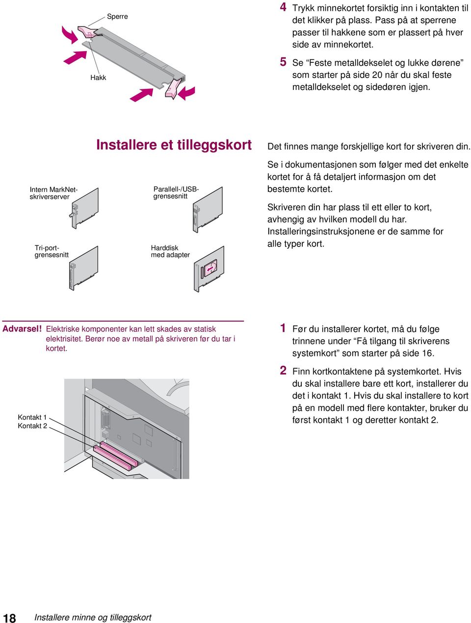 Installere et tilleggskort Intern MarkNetskriverserver Tri-portgrensesnitt Parallell-/USBgrensesnitt Harddisk med adapter Det finnes mange forskjellige kort for skriveren din.