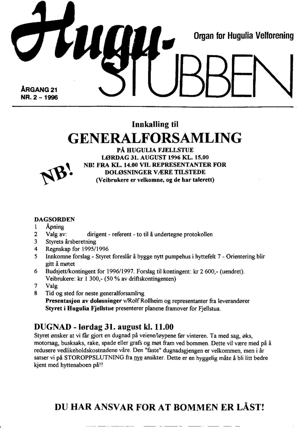 årsberetning 4 Regnskap for 1995/1996 5 Innkomne forslag - Styret foreslår å bygge nytt pumpehus i hyttefelt 7 - Orientering blir gitt å møtet 6 Budsjett/kontingent for 1996/1997.