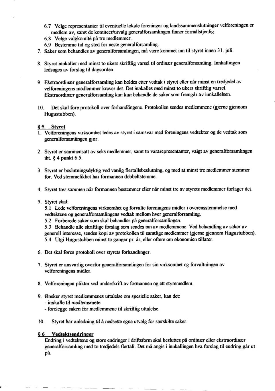 Styret innkaller med minst to ukers skriftlig varsel til ordinær generalforsamling. Innkallingen ledsages av forslag til dagsorden. 9.