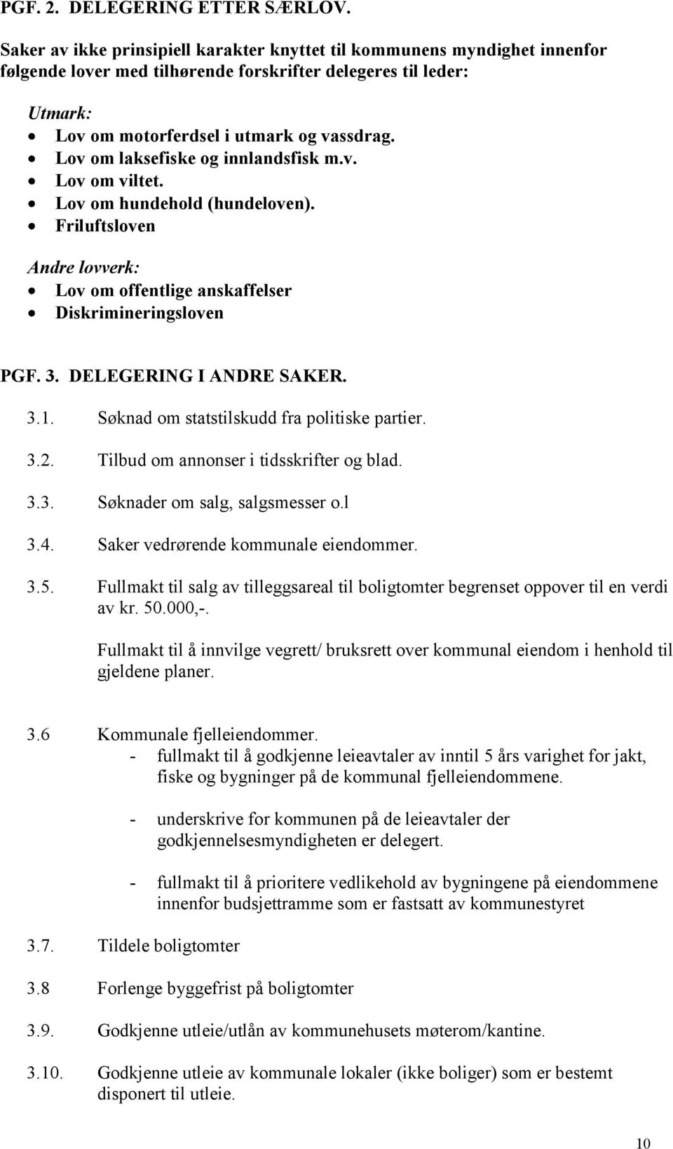 Lov om laksefiske og innlandsfisk m.v. Lov om viltet. Lov om hundehold (hundeloven). Friluftsloven Andre lovverk: Lov om offentlige anskaffelser Diskrimineringsloven PGF. 3. DELEGERING I ANDRE SAKER.