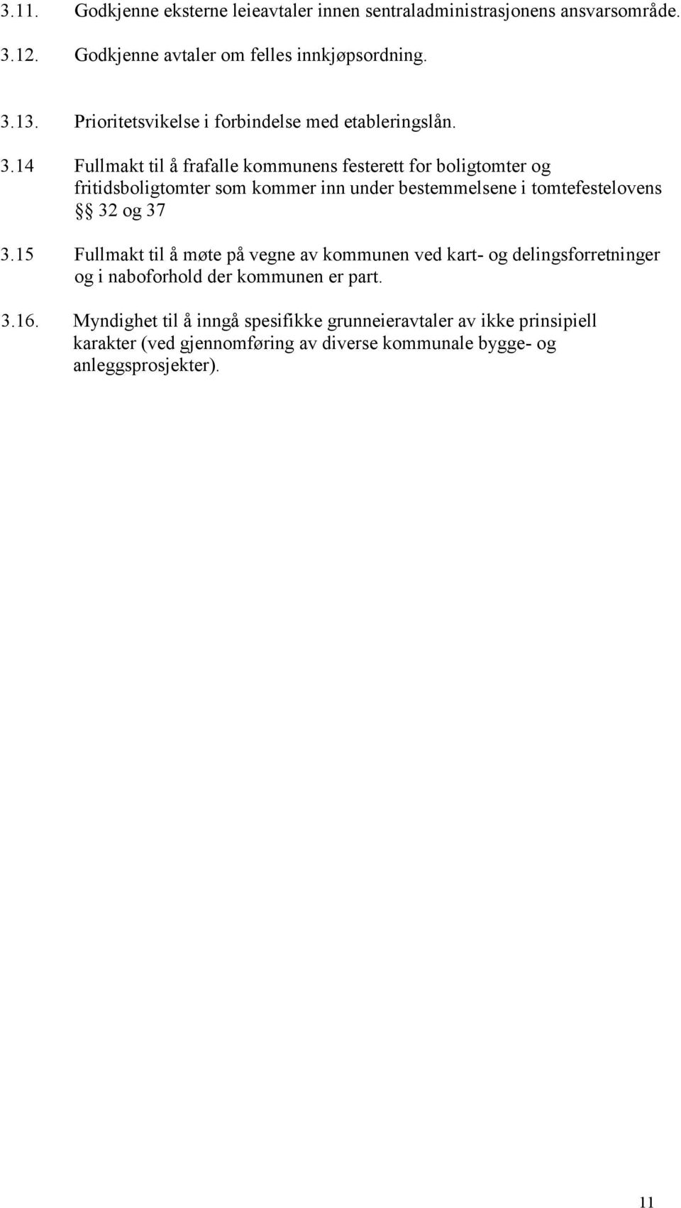 14 Fullmakt til å frafalle kommunens festerett for boligtomter og fritidsboligtomter som kommer inn under bestemmelsene i tomtefestelovens 32 og 37 3.