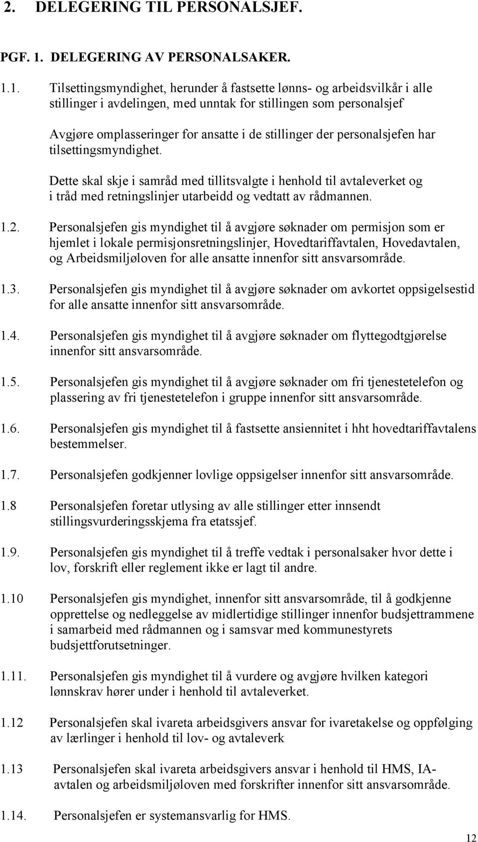 1. Tilsettingsmyndighet, herunder å fastsette lønns- og arbeidsvilkår i alle stillinger i avdelingen, med unntak for stillingen som personalsjef Avgjøre omplasseringer for ansatte i de stillinger der