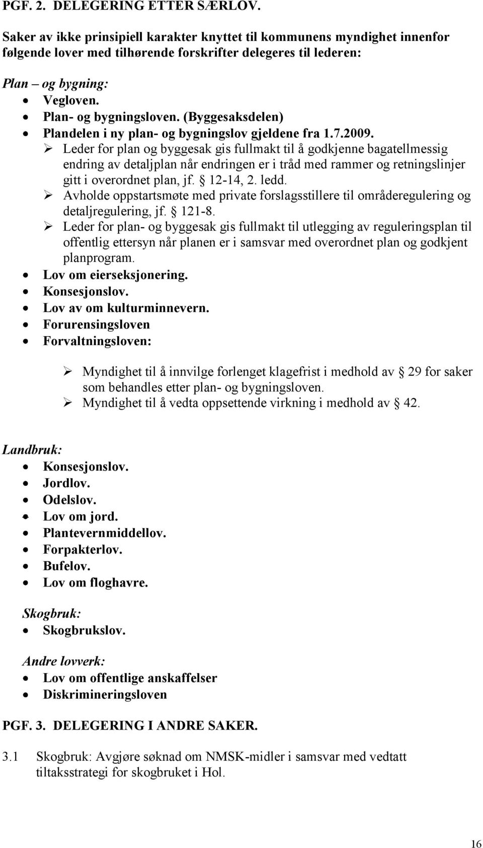 Leder for plan og byggesak gis fullmakt til å godkjenne bagatellmessig endring av detaljplan når endringen er i tråd med rammer og retningslinjer gitt i overordnet plan, jf. 12-14, 2. ledd.