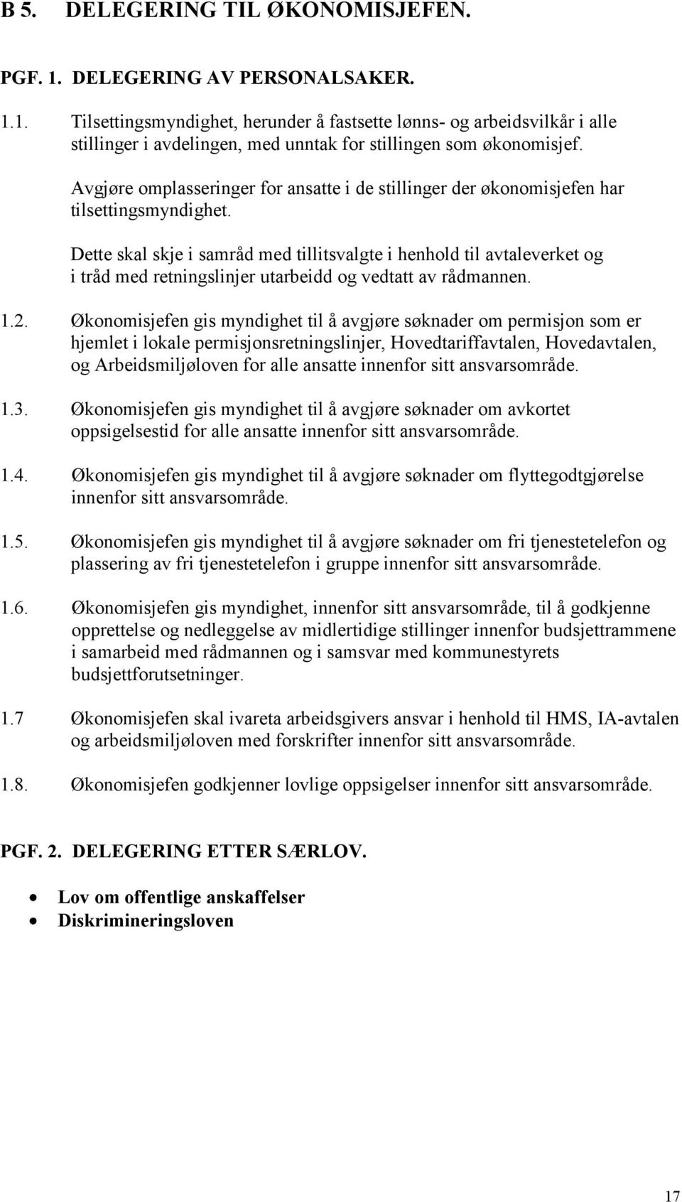 Dette skal skje i samråd med tillitsvalgte i henhold til avtaleverket og i tråd med retningslinjer utarbeidd og vedtatt av rådmannen. 1.2.