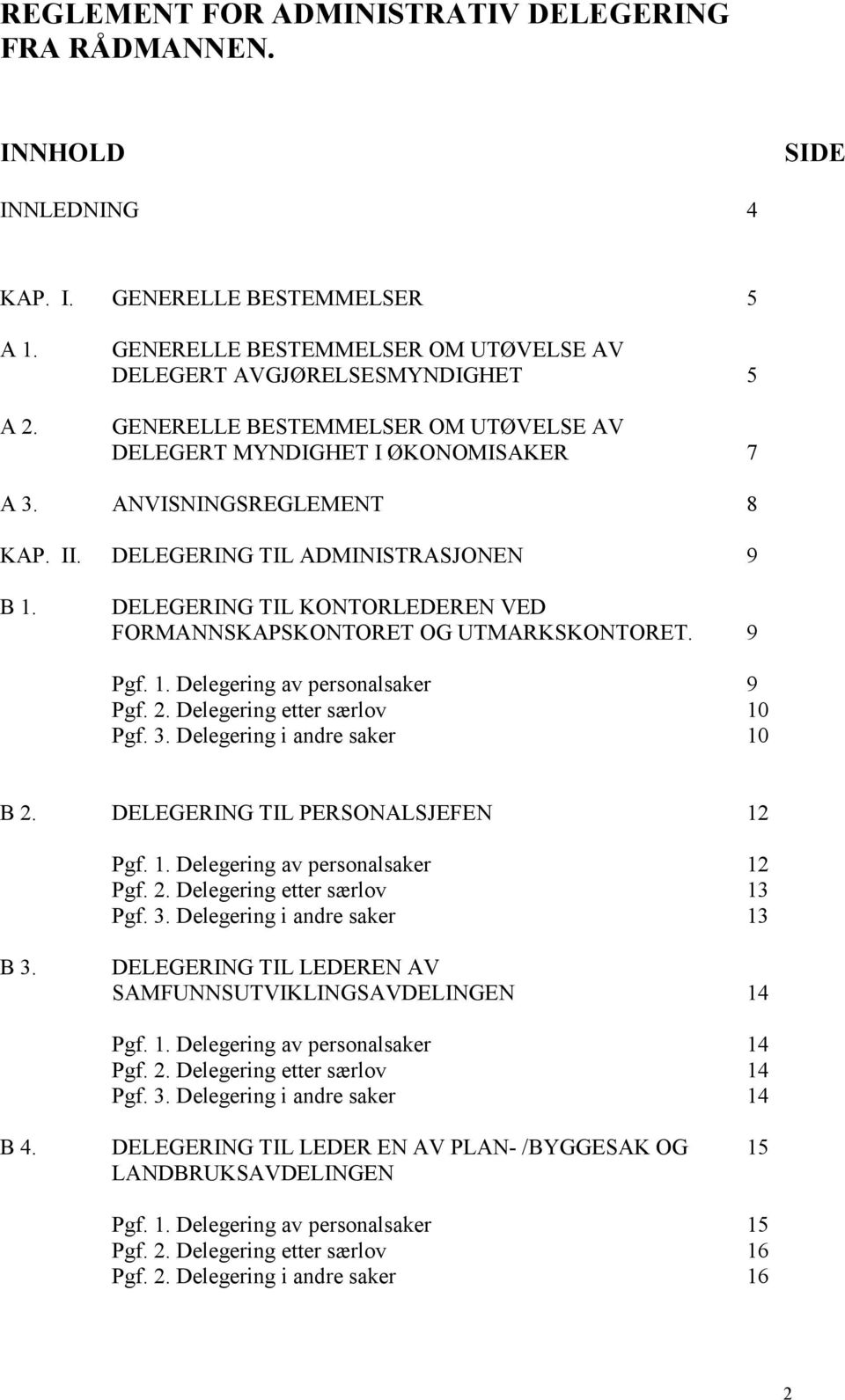 DELEGERING TIL ADMINISTRASJONEN 9 B 1. DELEGERING TIL KONTORLEDEREN VED FORMANNSKAPSKONTORET OG UTMARKSKONTORET. 9 Pgf. 1. Delegering av personalsaker 9 Pgf. 2. Delegering etter særlov 10 Pgf. 3.