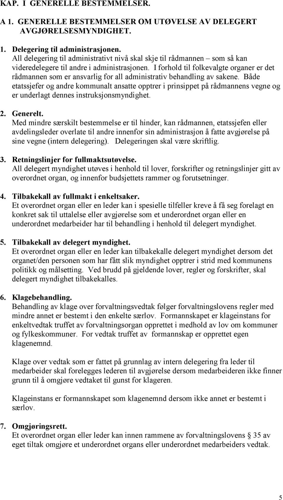 I forhold til folkevalgte organer er det rådmannen som er ansvarlig for all administrativ behandling av sakene.